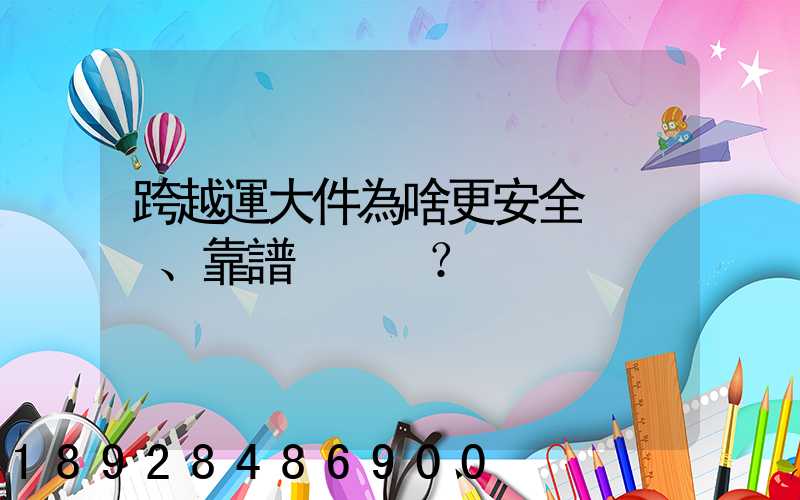 跨越運大件為啥更安全、靠譜？